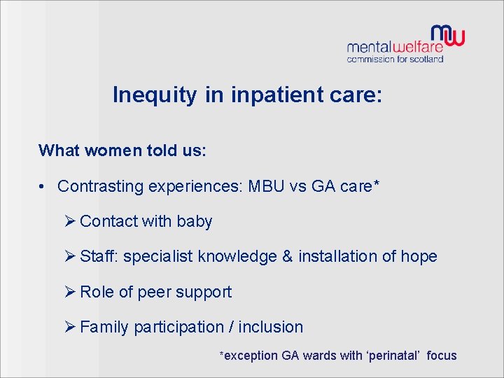 Inequity in inpatient care: What women told us: • Contrasting experiences: MBU vs GA