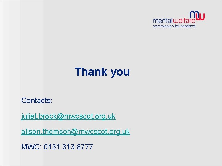 Thank you Contacts: juliet. brock@mwcscot. org. uk alison. thomson@mwcscot. org. uk MWC: 0131 313