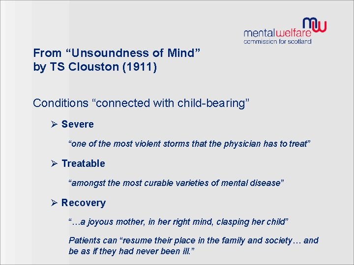 From “Unsoundness of Mind” by TS Clouston (1911) Conditions “connected with child-bearing” Ø Severe