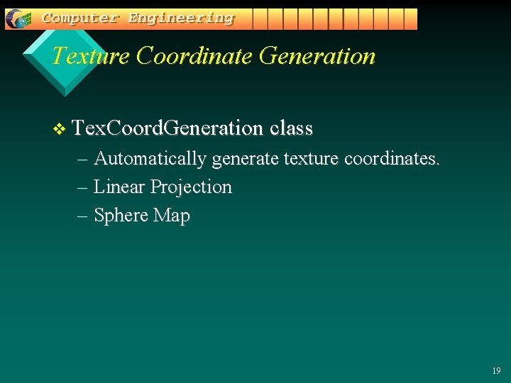 Texture Coordinate Generation v Tex. Coord. Generation class – Automatically generate texture coordinates. –
