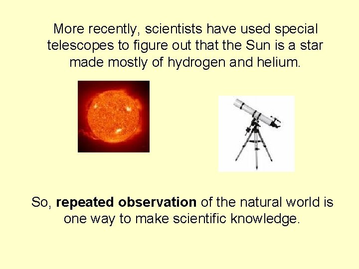 More recently, scientists have used special telescopes to figure out that the Sun is