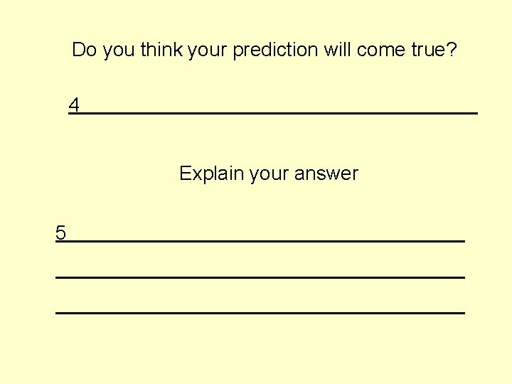 Do you think your prediction will come true? 4 Explain your answer 5 