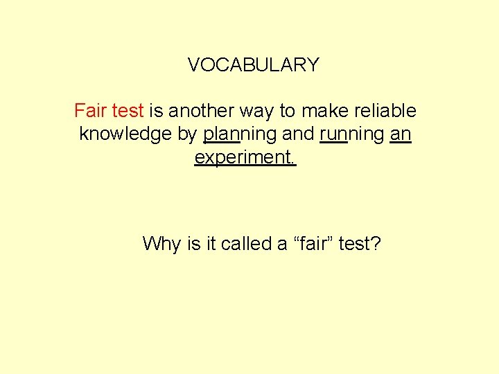 VOCABULARY Fair test is another way to make reliable knowledge by planning and running