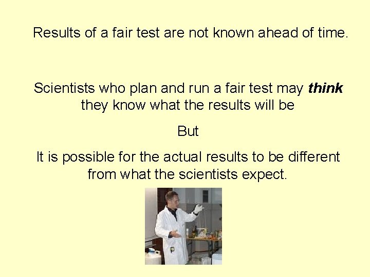 Results of a fair test are not known ahead of time. Scientists who plan