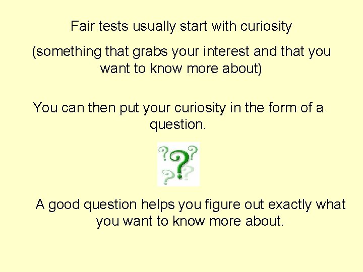 Fair tests usually start with curiosity (something that grabs your interest and that you