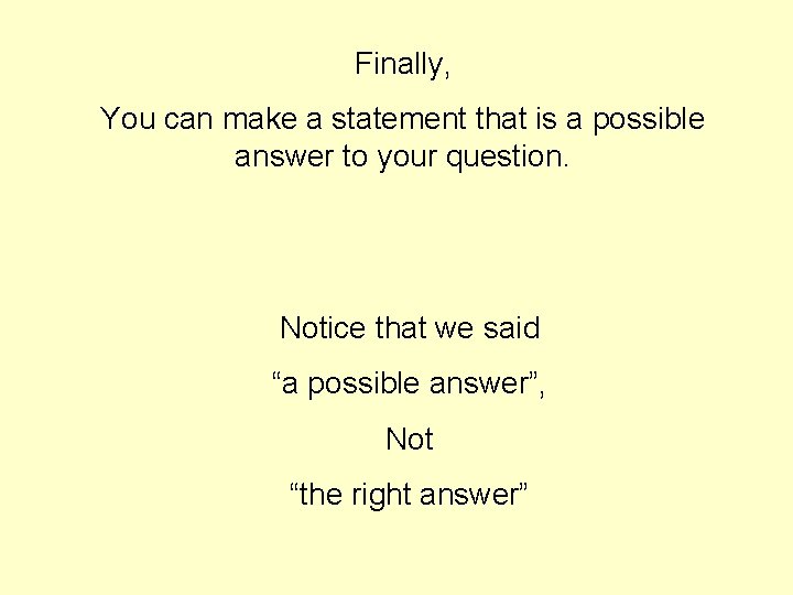 Finally, You can make a statement that is a possible answer to your question.