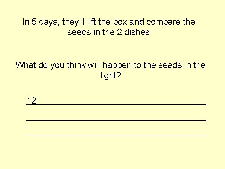 In 5 days, they’ll lift the box and compare the seeds in the 2