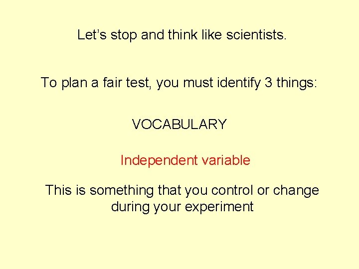 Let’s stop and think like scientists. To plan a fair test, you must identify