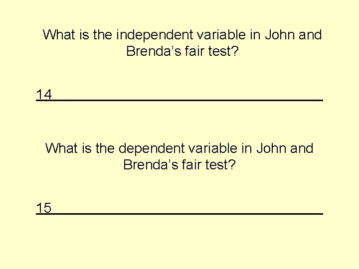 What is the independent variable in John and Brenda’s fair test? 14 What is What is the independent variable in John and Brenda’s fair test? 14 What is