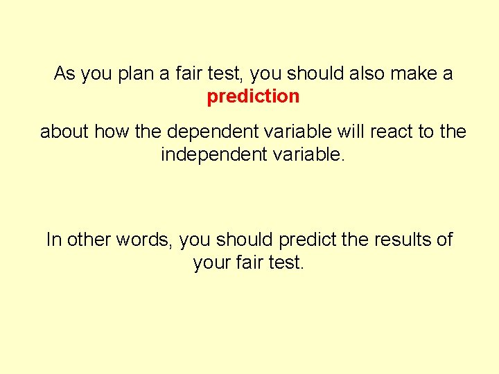As you plan a fair test, you should also make a prediction about how As you plan a fair test, you should also make a prediction about how