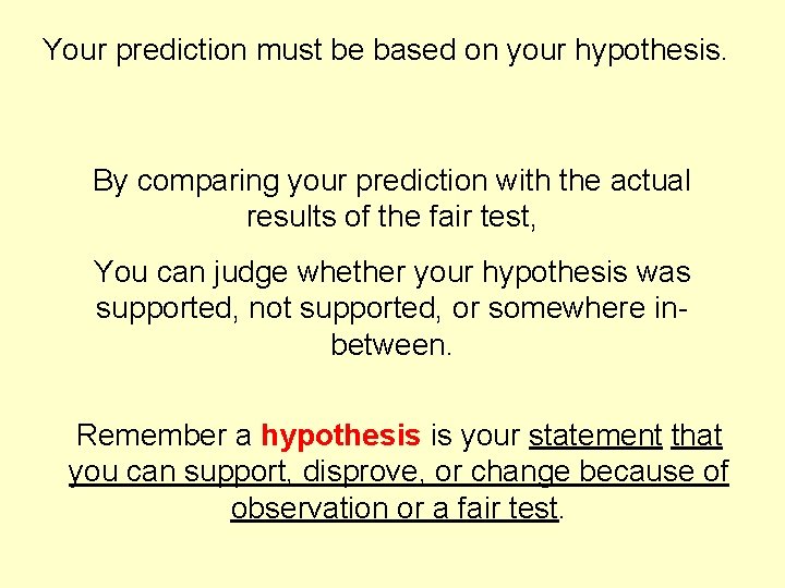 Your prediction must be based on your hypothesis. By comparing your prediction with the Your prediction must be based on your hypothesis. By comparing your prediction with the