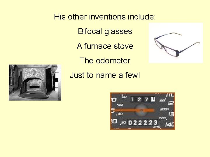 His other inventions include: Bifocal glasses A furnace stove The odometer Just to name