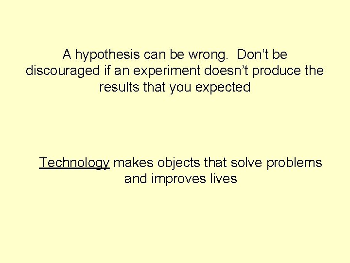 A hypothesis can be wrong. Don’t be discouraged if an experiment doesn’t produce the