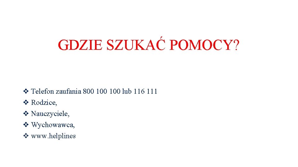 GDZIE SZUKAĆ POMOCY? v Telefon zaufania 800 100 lub 116 111 v Rodzice, v