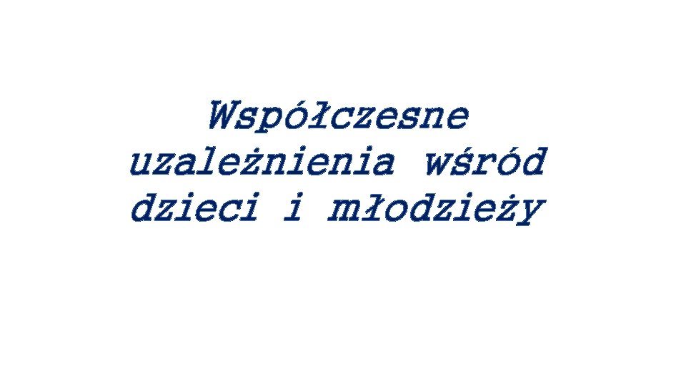 Współczesne uzależnienia wśród dzieci i młodzieży 