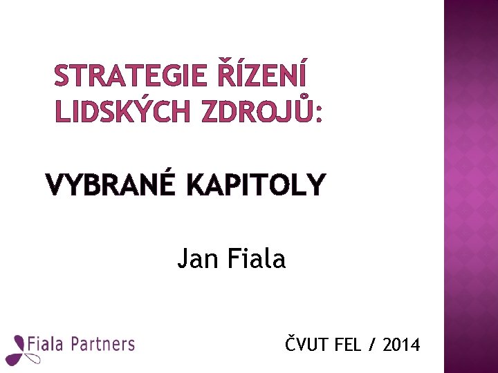 STRATEGIE ŘÍZENÍ LIDSKÝCH ZDROJŮ: VYBRANÉ KAPITOLY Jan Fiala ČVUT FEL / 2014 