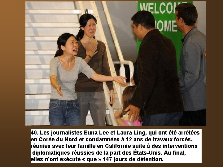 40. Les journalistes Euna Lee et Laura Ling, qui ont été arrêtées en Corée
