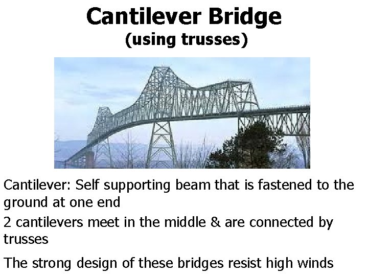 Cantilever Bridge (using trusses) Cantilever: Self supporting beam that is fastened to the ground