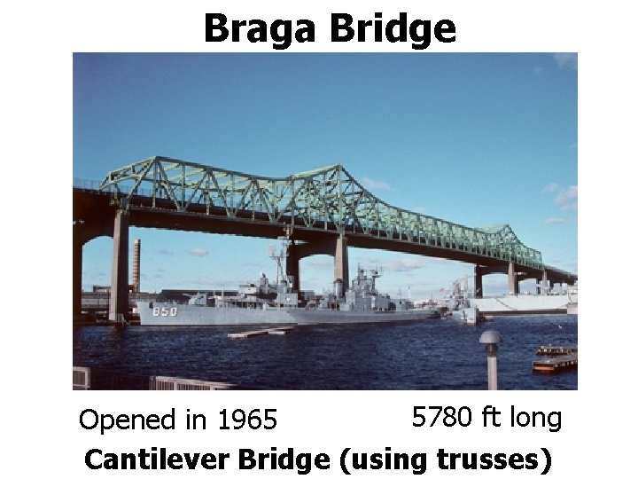 Braga Bridge 5780 ft long Opened in 1965 Cantilever Bridge (using trusses) 