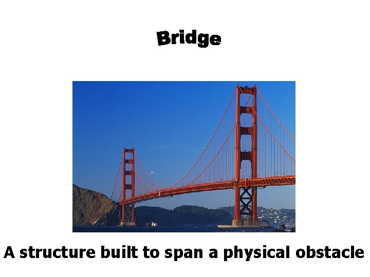 A structure built to span a physical obstacle 