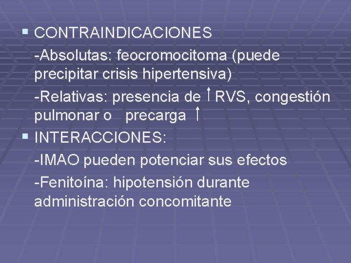 § CONTRAINDICACIONES -Absolutas: feocromocitoma (puede precipitar crisis hipertensiva) -Relativas: presencia de RVS, congestión pulmonar