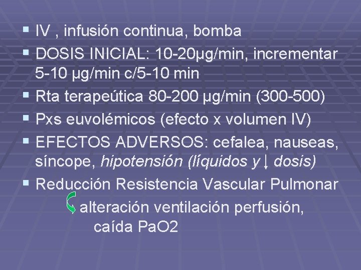 § IV , infusión continua, bomba § DOSIS INICIAL: 10 -20µg/min, incrementar 5 -10