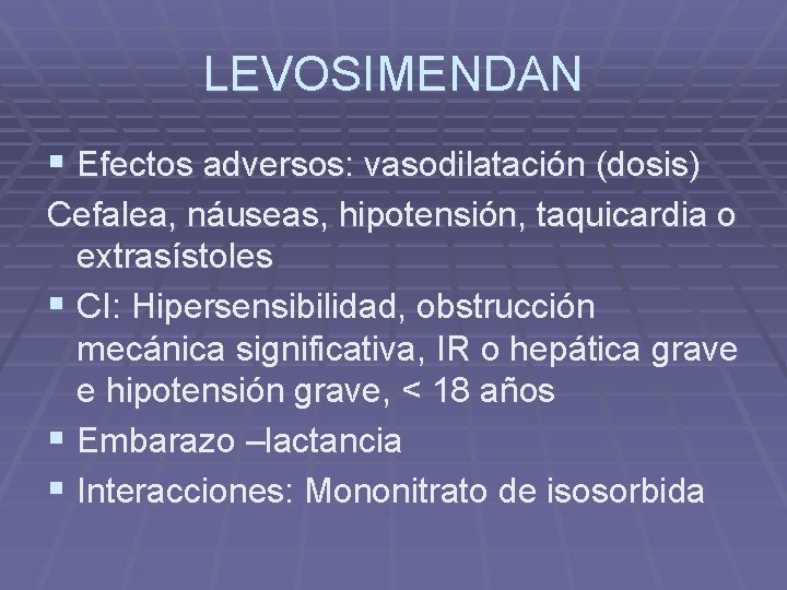 LEVOSIMENDAN § Efectos adversos: vasodilatación (dosis) Cefalea, náuseas, hipotensión, taquicardia o extrasístoles § CI: