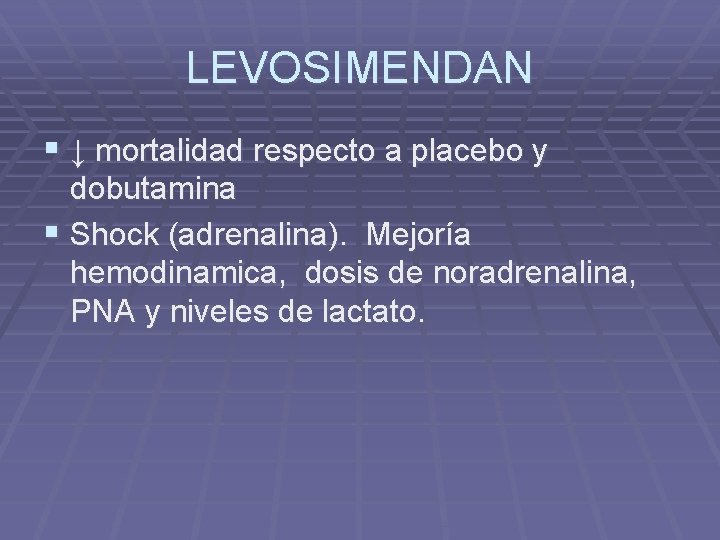 LEVOSIMENDAN § ↓ mortalidad respecto a placebo y dobutamina § Shock (adrenalina). Mejoría hemodinamica,
