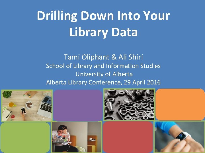 Drilling Down Into Your Library Data Tami Oliphant & Ali Shiri School of Library