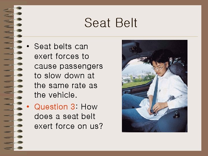 Seat Belt • Seat belts can exert forces to cause passengers to slow down