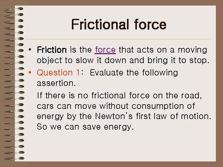 Frictional force • Friction is the force that acts on a moving object to