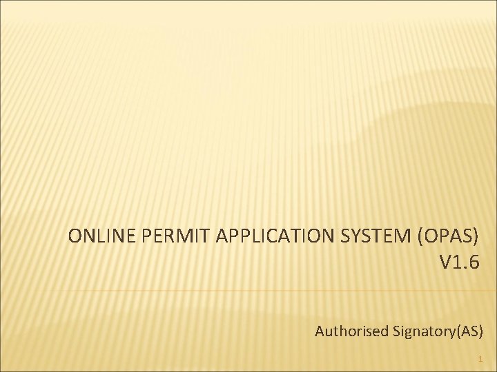 ONLINE PERMIT APPLICATION SYSTEM (OPAS) V 1. 6 Authorised Signatory(AS) 1 
