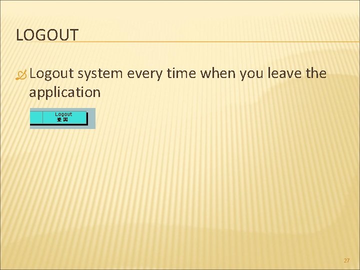 LOGOUT Logout system every time when you leave the application 27 