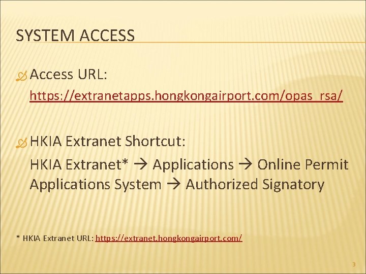 SYSTEM ACCESS Access URL: https: //extranetapps. hongkongairport. com/opas_rsa/ HKIA Extranet Shortcut: HKIA Extranet* Applications