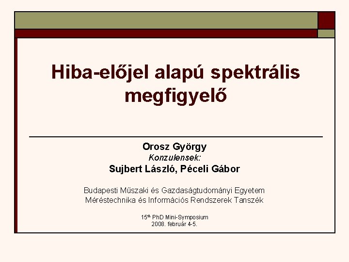 Hiba-előjel alapú spektrális megfigyelő Orosz György Konzulensek: Sujbert László, Péceli Gábor Budapesti Műszaki és