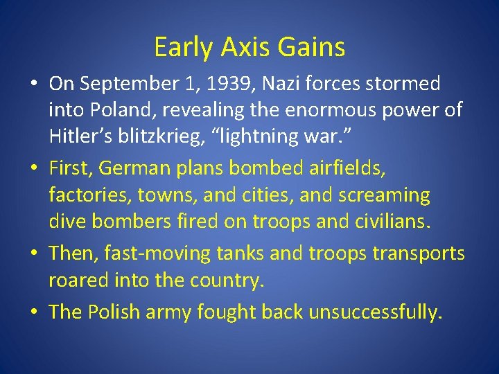 Early Axis Gains • On September 1, 1939, Nazi forces stormed into Poland, revealing Early Axis Gains • On September 1, 1939, Nazi forces stormed into Poland, revealing