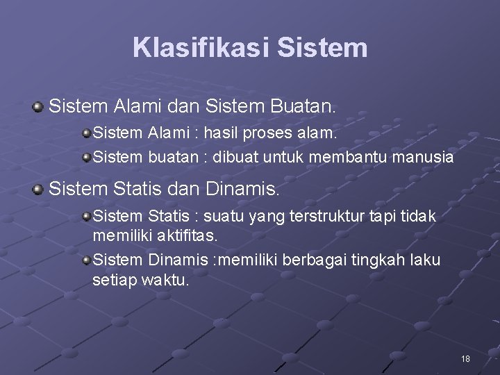 Klasifikasi Sistem Alami dan Sistem Buatan. Sistem Alami : hasil proses alam. Sistem buatan Klasifikasi Sistem Alami dan Sistem Buatan. Sistem Alami : hasil proses alam. Sistem buatan