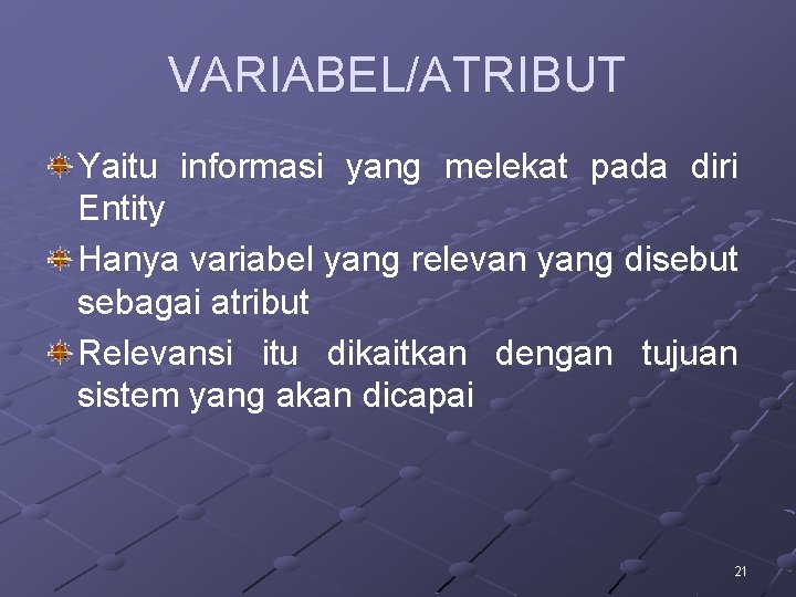 VARIABEL/ATRIBUT Yaitu informasi yang melekat pada diri Entity Hanya variabel yang relevan yang disebut VARIABEL/ATRIBUT Yaitu informasi yang melekat pada diri Entity Hanya variabel yang relevan yang disebut