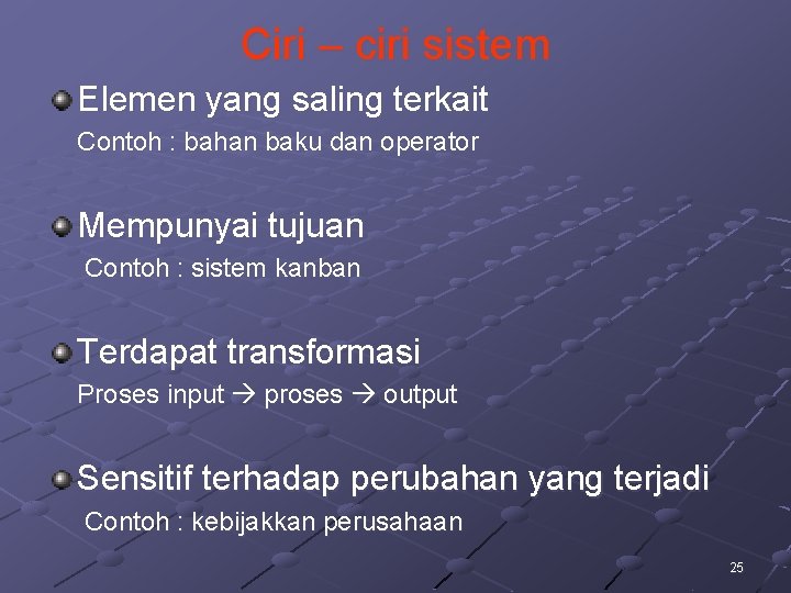 Ciri – ciri sistem Elemen yang saling terkait Contoh : bahan baku dan operator Ciri – ciri sistem Elemen yang saling terkait Contoh : bahan baku dan operator