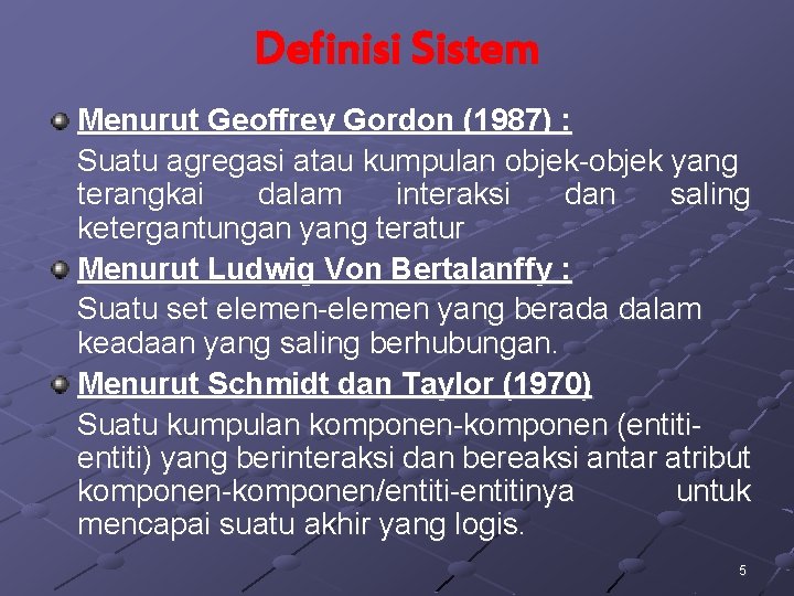 Definisi Sistem Menurut Geoffrey Gordon (1987) : Suatu agregasi atau kumpulan objek-objek yang terangkai Definisi Sistem Menurut Geoffrey Gordon (1987) : Suatu agregasi atau kumpulan objek-objek yang terangkai