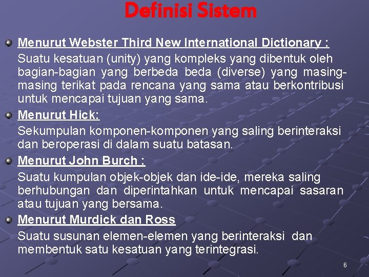 Definisi Sistem Menurut Webster Third New International Dictionary : Suatu kesatuan (unity) yang kompleks Definisi Sistem Menurut Webster Third New International Dictionary : Suatu kesatuan (unity) yang kompleks