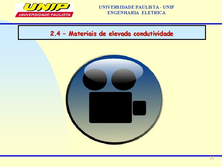 UNIVERSIDADE PAULISTA - UNIP ENGENHARIA ELETRICA 2. 4 – Materiais de elevada condutividade 36