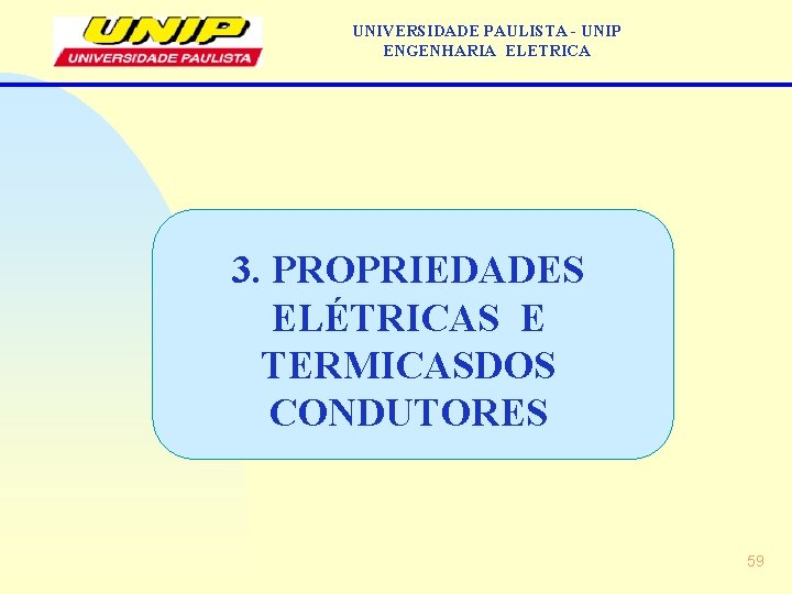 UNIVERSIDADE PAULISTA - UNIP ENGENHARIA ELETRICA 3. PROPRIEDADES ELÉTRICAS E TERMICASDOS CONDUTORES 59 