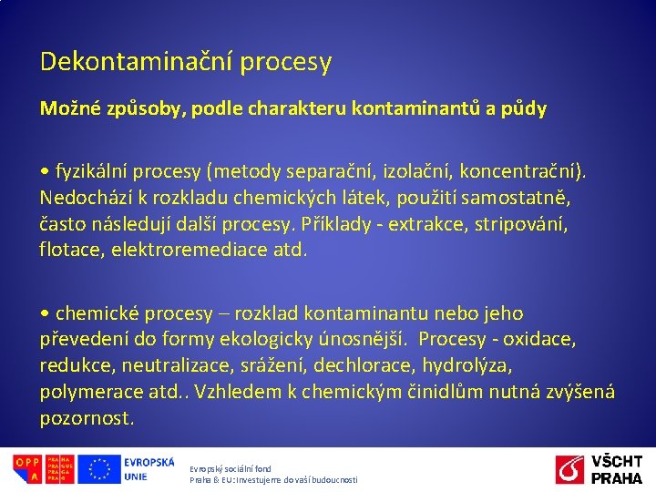 Dekontaminační procesy Možné způsoby, podle charakteru kontaminantů a půdy • fyzikální procesy (metody separační,