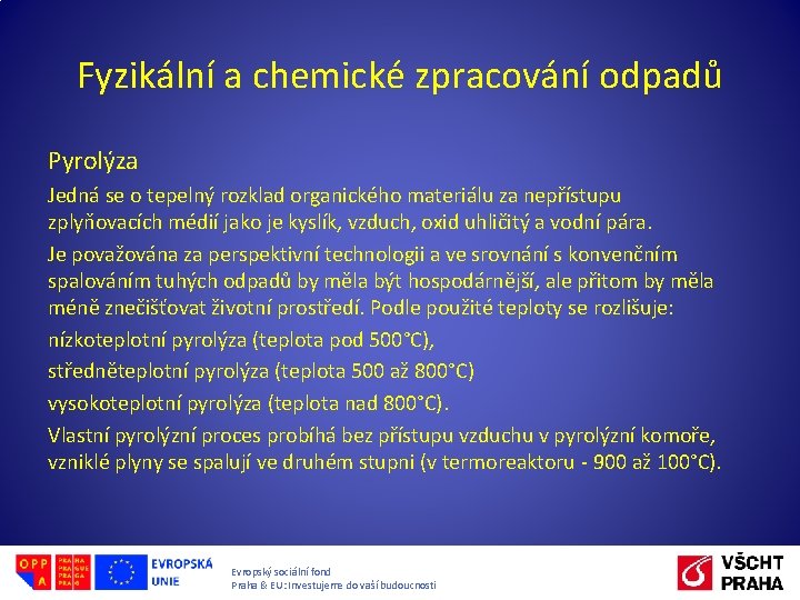 Fyzikální a chemické zpracování odpadů Pyrolýza Jedná se o tepelný rozklad organického materiálu za