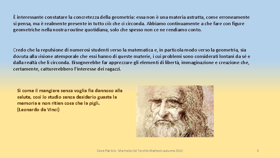 È interessante constatare la concretezza della geometria: essa non è una materia astratta, come