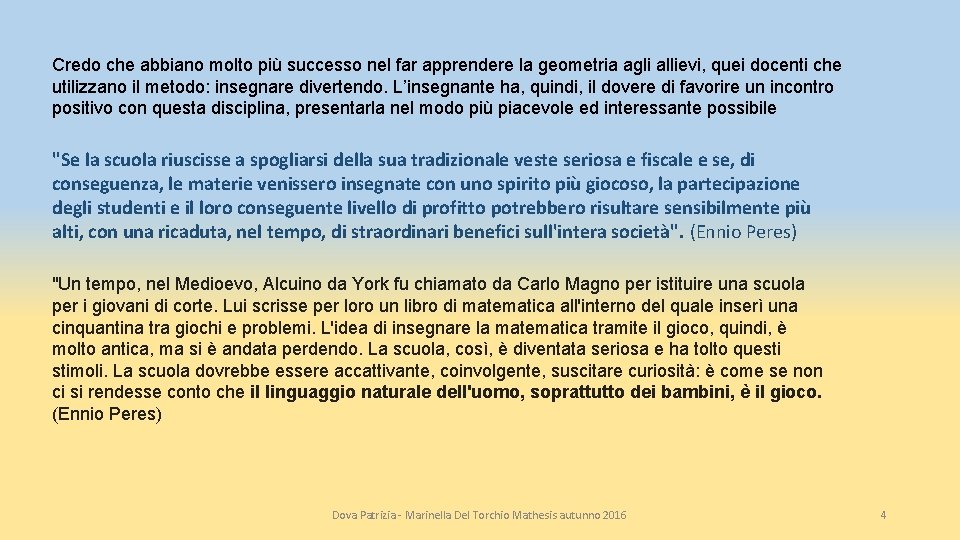 Credo che abbiano molto più successo nel far apprendere la geometria agli allievi, quei