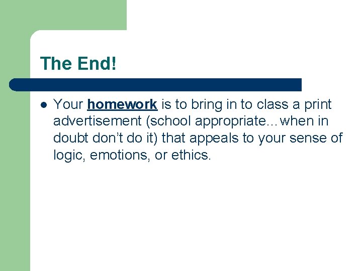 The End! l Your homework is to bring in to class a print advertisement