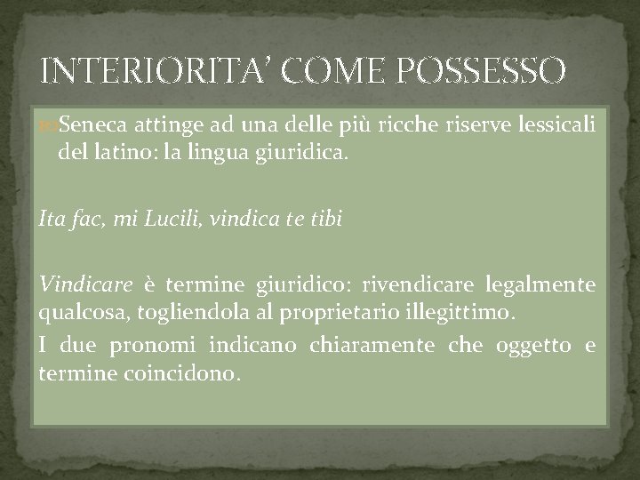 INTERIORITA’ COME POSSESSO Seneca attinge ad una delle più ricche riserve lessicali del latino: