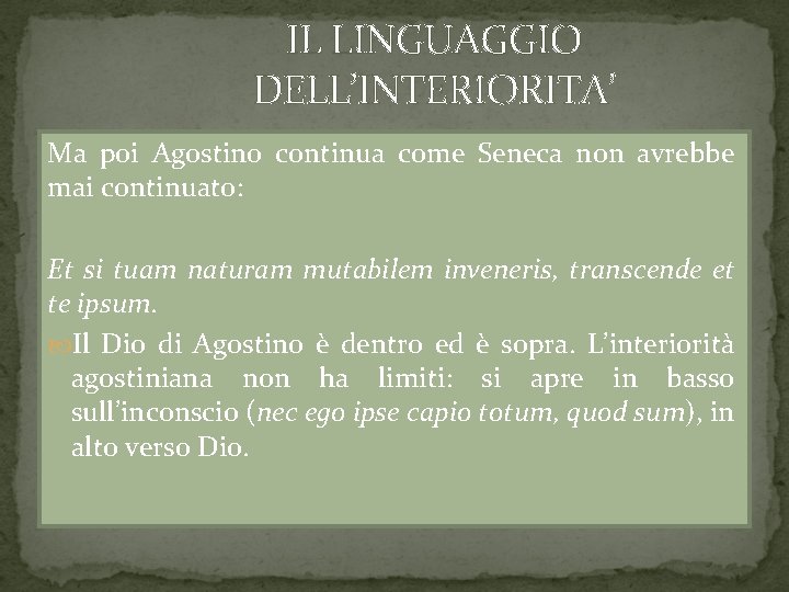 IL LINGUAGGIO DELL’INTERIORITA’ Ma poi Agostino continua come Seneca non avrebbe mai continuato: Et